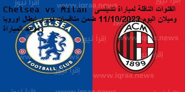 Chelsea vs Milan القنوات الناقلة لمباراة تشيلسى وميلان اليوم 11/10/2022 ضمن منافسات دورى ابطال اوروبا وموعد المباراة