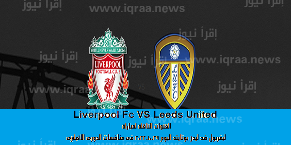 Liverpool Fc VS Leeds United القنوات الناقلة لمباراة ليفربول ضد ليدز يونايتد اليوم 29-10-2022 فى منافسات الدورى الانجليزى