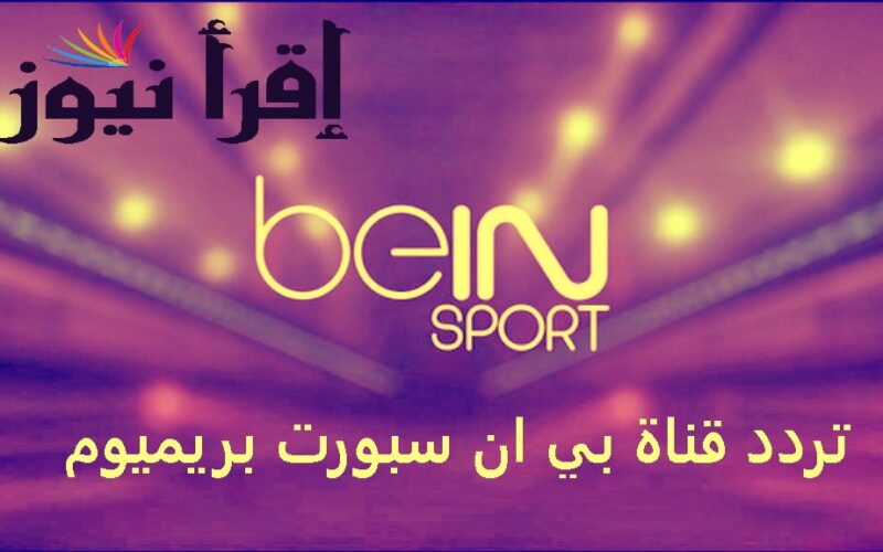 تردد قنوات beIN Sports Premium بي ان سبورت الناقلة لمباريات دوري أبطال أوروبا