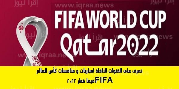 تعرف على القنوات الناقلة لمباريات و منافسات كأس العالم FIFA قطر 2022