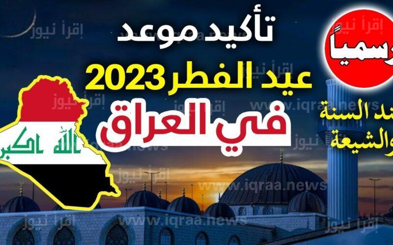 موعد أول ايام عيد الفطر في العراق 2023 – 1444 متي اول يوم عيد الفطر العراق ٢٠٢٣