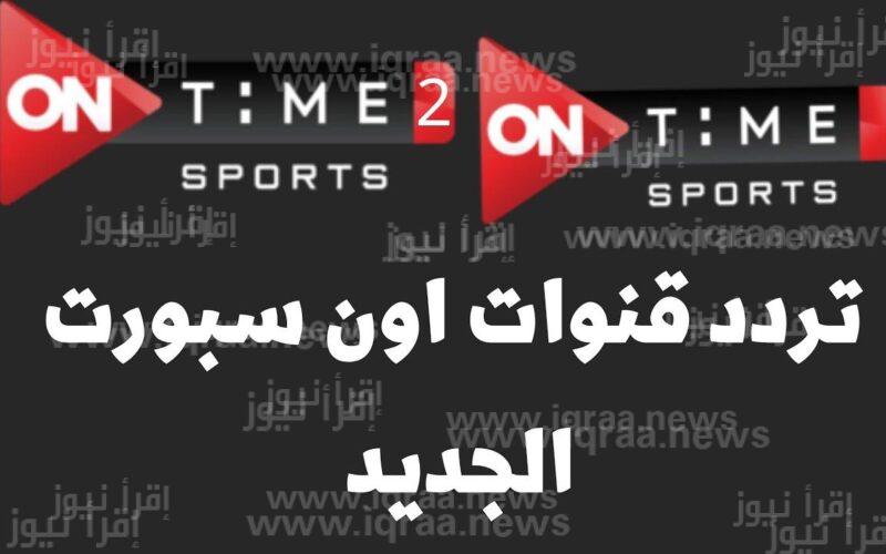 on time sport: تردد قناة أون تايم سبورت الجديد 2023 لمتابعة مباراة الزمالك وأسوان